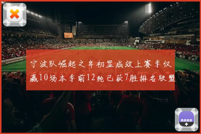 宁波队崛起之年初显成效上赛季仅赢10场本季前12轮已获7胜排名联盟第8